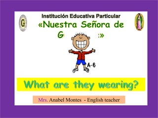 Clothes
Mrs. Anabel Montes - English teacher
 