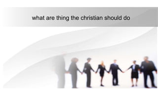 what are thing the christian should do
 