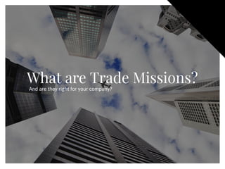 What are Trade Missions?
And are they right for your company?
 