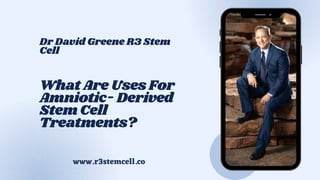 What Are Uses For
Amniotic- Derived
Stem Cell
Treatments?
Dr David Greene R3 Stem
Cell
www.r3stemcell.co
 