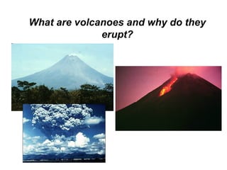 What are volcanoes and why do they erupt? 