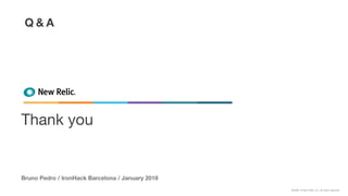 ©2008–18 New Relic, Inc. All rights reserved.
Thank you
Q & A
Bruno Pedro / IronHack Barcelona / January 2018
 