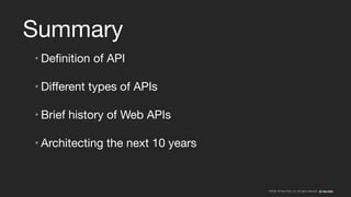 ©2008–18 New Relic, Inc. All rights reserved
Summary
• Definition of API

• Different types of APIs

• Brief history of Web APIs

• Architecting the next 10 years
 