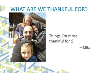 WHAT ARE WE THANKFUL FOR?
Things I’m most
thankful for :)
– Mike
 