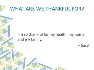 WHAT ARE WE THANKFUL FOR?
I’m so thankful for my health, my home,
and my family.
– Sarah
 