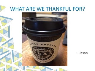 WHAT ARE WE THANKFUL FOR?
– Jason
 