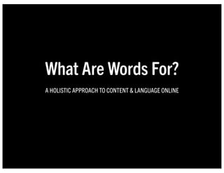 What Are Words For?
A HOLISTIC APPROACH TO CONTENT & LANGUAGE ONLINE
 