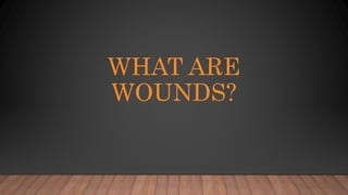WHAT ARE
WOUNDS?
 