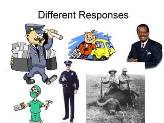 Different Responses
 