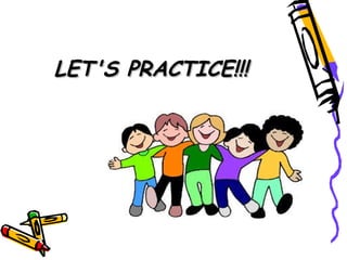 LET'S PRACTICE!!! 
 