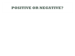 POSITIVE OR NEGATIVE?
 