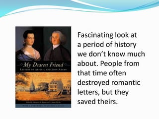 Fascinating look at
a period of history
we don’t know much
about. People from
that time often
destroyed romantic
letters, but they
saved theirs.
 