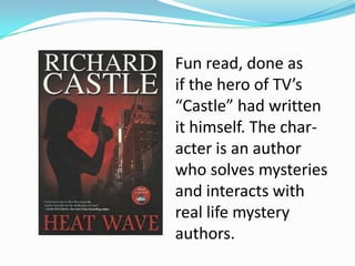 Fun read, done as
if the hero of TV’s
“Castle” had written
it himself. The char-
acter is an author
who solves mysteries
and interacts with
real life mystery
authors.
 