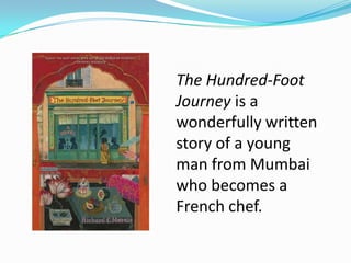 The Hundred-Foot
Journey is a
wonderfully written
story of a young
man from Mumbai
who becomes a
French chef.
 