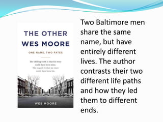 Two Baltimore men
share the same
name, but have
entirely different
lives. The author
contrasts their two
different life paths
and how they led
them to different
ends.
 