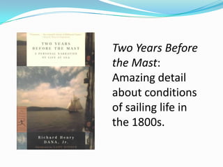 Two Years Before
the Mast:
Amazing detail
about conditions
of sailing life in
the 1800s.
 