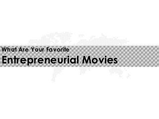 What Are Your Favorite
Entrepreneurial Movies
 
