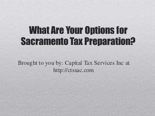 What Are Your Options for
 Sacramento Tax Preparation?

Brought to you by: Capital Tax Services Inc at
              http://ctssac.com
 