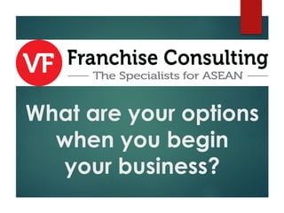 What are your options
when you begin
your business?
 