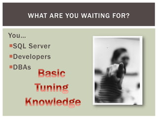 WHAT ARE YOU WAITING FOR?

You…
SQL Server
Developers
DBAs
 