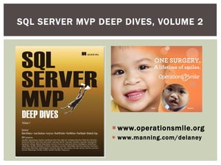 SQL SERVER MVP DEEP DIVES, VOLUME 2




                  www.operationsmile.org
                  www.manning.com/delaney
 