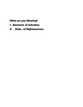 What are you Wearing?
I. Garments of Salvation
II. _Robe_ of Righteousness
 