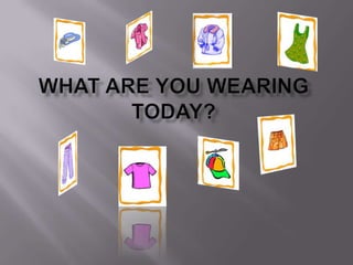 What are youwearingtoday? 