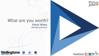 CONSULTING MICROSOFT PPM TRAINING
What are you worth?
Vince Hines
Managing Director
 