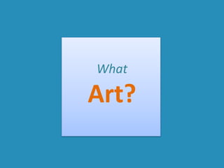 What
Art?
 