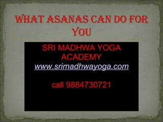 SRI MADHWA YOGA
      ACADEMY
www.srimadhwayoga.com

   call 9884730721
 