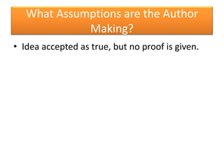 What Assumptions are the Author Making? Idea accepted as true, but no proof is given. 