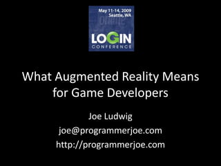 What Augmented Reality Means
    for Game Developers
             Joe Ludwig
      joe@programmerjoe.com
     http://programmerjoe.com
 