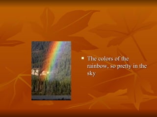 The colors of the rainbow, so pretty in the sky  