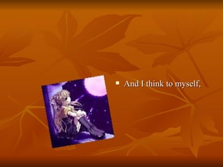 And I think to myself,  