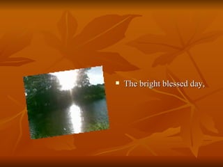 The bright blessed day,  