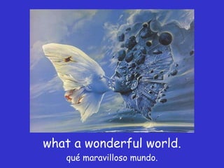 what a wonderful world. qué maravilloso mundo. 