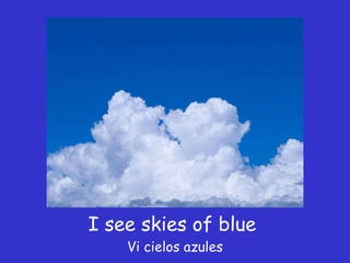 I see skies of blue  Vi cielos azules 