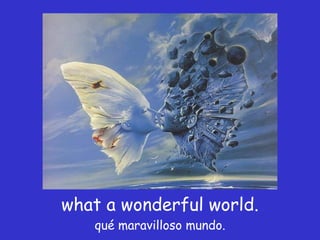 what a wonderful world. qué maravilloso mundo. 
