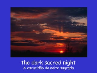 the dark sacred night
A escuridão da noite sagrada
 