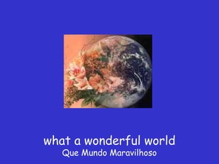 what a wonderful world
   Que Mundo Maravilhoso
 