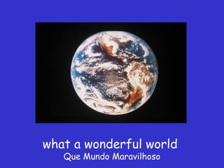 what a wonderful world
   Que Mundo Maravilhoso
 