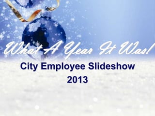 What A Year It Was!
City Employee Slideshow
2013

 