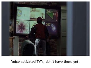 Voice activated TV’s, don’t have those yet!
 
