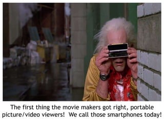 The first thing the movie makers got right, portable
picture/video viewers! We call those smartphones today!
 