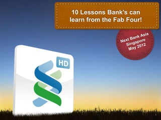 10 Lessons Bank’s can
learn from the Fab Four!




                           1
 