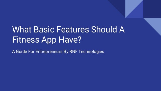 What Basic Features Should A
Fitness App Have?
A Guide For Entrepreneurs By RNF Technologies
 