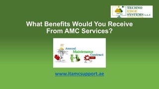 What Benefits Would You Receive
From AMC Services?
www.itamcsupport.ae
 