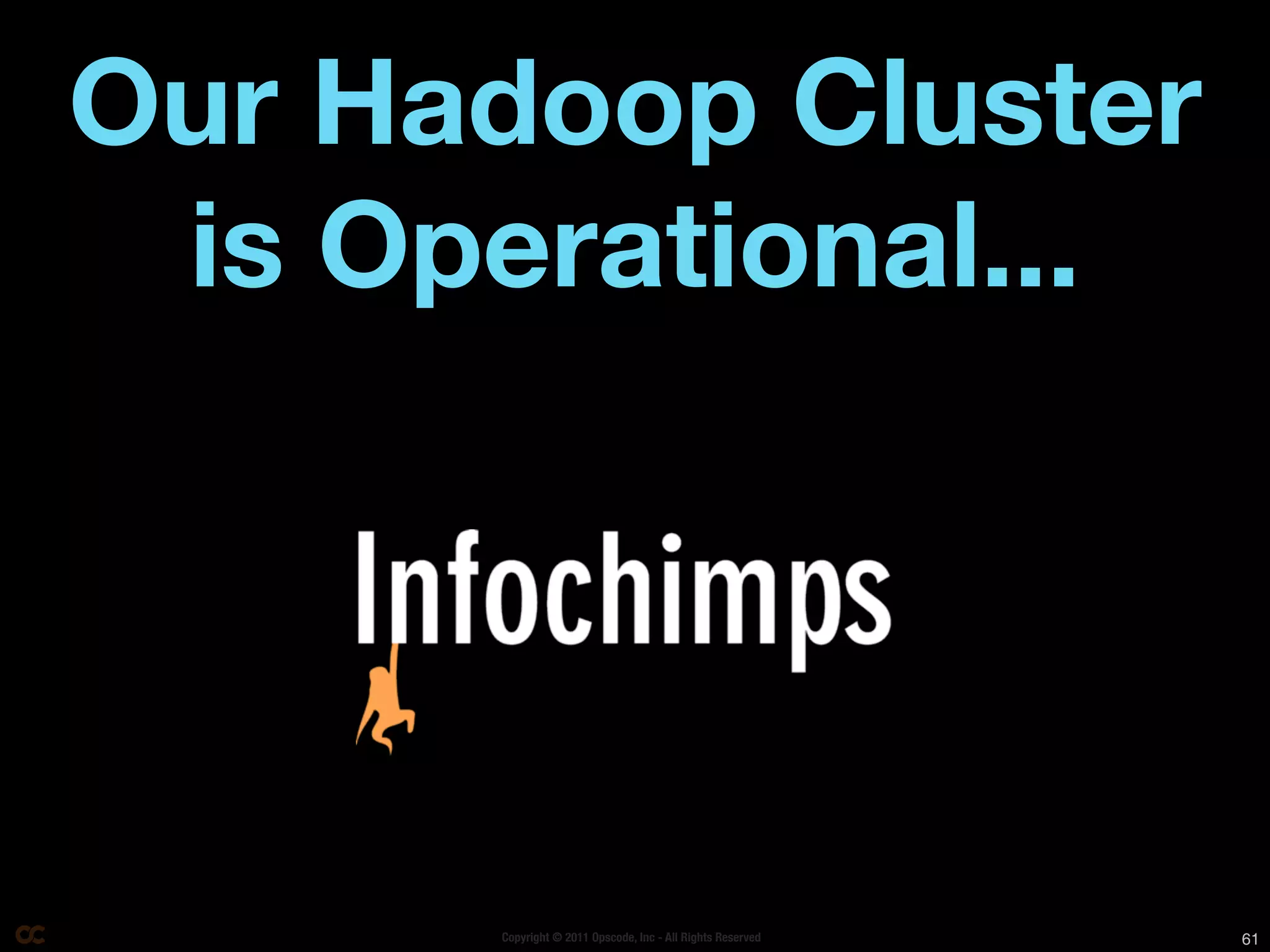 Our Hadoop Cluster
 is Operational...




      Copyright © 2011 Opscode, Inc - All Rights Reserved   61
 