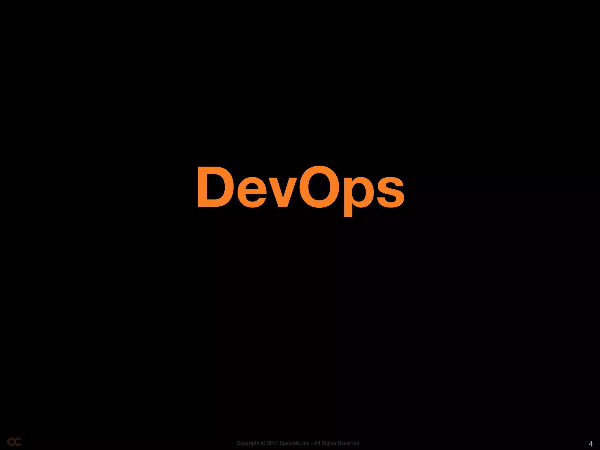DevOps



 Copyright © 2011 Opscode, Inc - All Rights Reserved   4
 