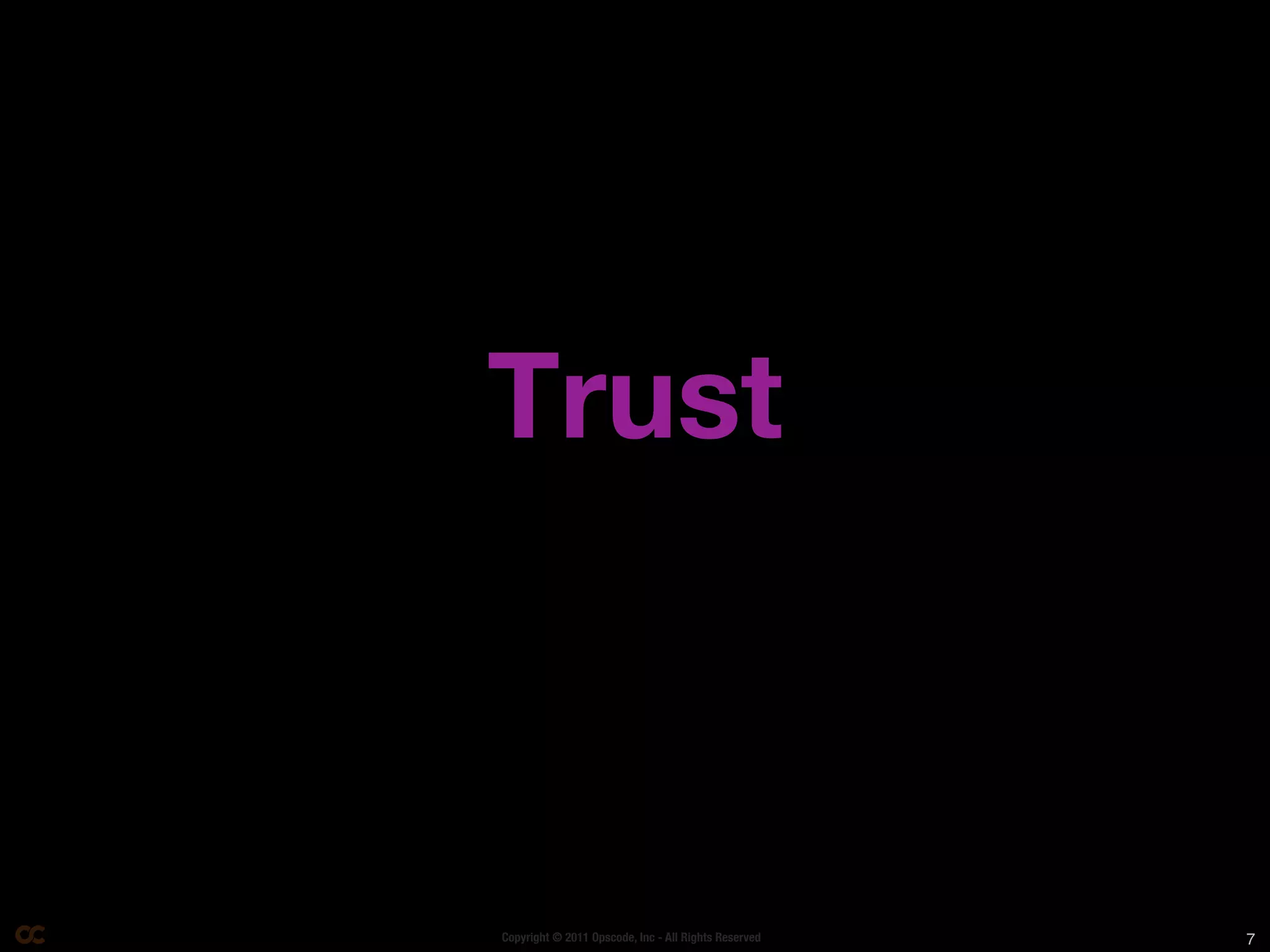 Trust



Copyright © 2011 Opscode, Inc - All Rights Reserved   7
 